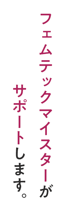 フェムテックマイスターがサポートします。