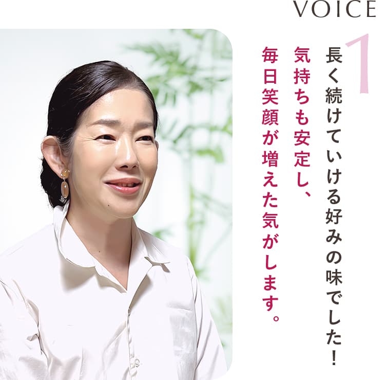 気持ちも安定し毎日笑顔が増えた気がします。